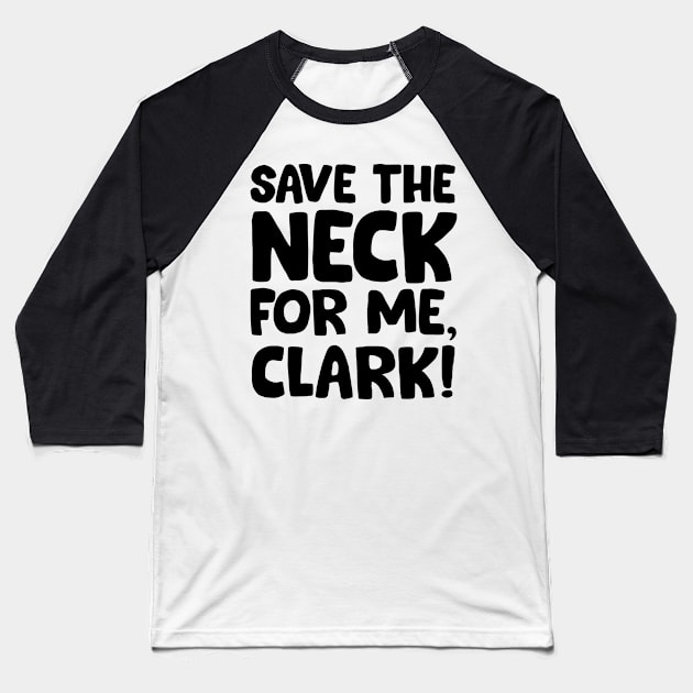 Save the neck for me Clark Baseball T-Shirt by Trendsdk